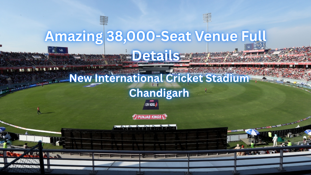 New International Cricket Stadium Chandigarh Capacity: Amazing 38,000-Seat Venue Full Details